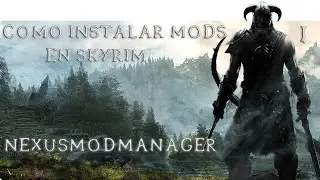 Cómo instalar Mods en Skyrim - Parte 1 : NexusModManager