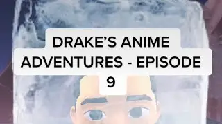 Drake’s Anime Adventures - Episode 9