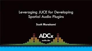 Leveraging JUCE for Developing Spatial Audio Plugins - Scott Murakami - ADCx SF