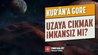 Kur'ân-ı Kerim'e Göre Uzaya Çıkmak İmkansız mı? 