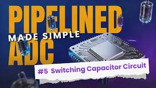 Pipelined ADCs Made Simple #5: Switching Capacitor Circuit | Analog IC Electronics