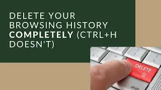 Delete Your Browsing History Completely (Ctrl+H Doesn't)