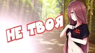 |[AMV]АНИМЕ КЛИП - Не Твоя|Совместно с Котоурой-Сан|2018|