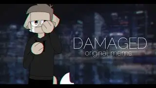 DAMAGED | original meme?