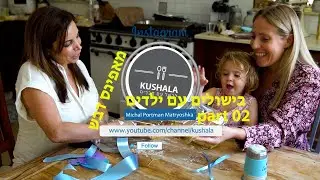 בישול עִם ילדים|Part 02|Kushala