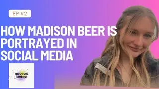 Episode 2: how Madison Beer is portray on social media | the celeb feminist