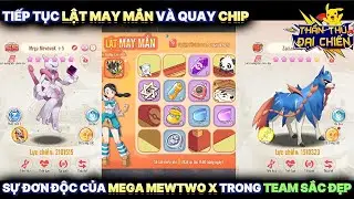 Thần Thú Đại Chiến : Lật May Mắn và Quay Chip tiếp | Mega Mewtwo X đơn độc trong Team Tiên Sắc Đẹp
