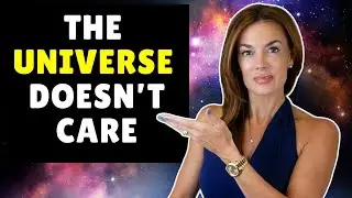 THE UNIVERSE DOESN'T CARE IF YOU GET WHAT YOU WANT!!