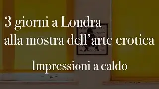 Tre giorni alla LONDON EROTIC ART EXHIBITION