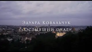 ОСТЫВШИЙ ОЧАГ | Эдуард Ковальчук | 2021-10-05