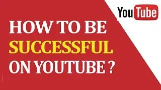How to be Successful on youtube ?
