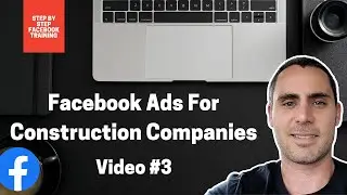 Construction Companies Advertising | Video #3 | FACEBOOK ADS TRAINING