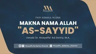 Fiqih Asmaul Husna - Makna Nama Allah : As-Sayyid | Ustadz Dr. Musyaffa' Ad Dariny, M.A.