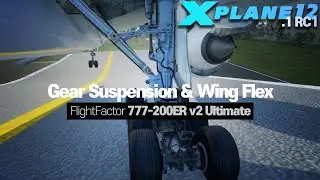 X-Plane 12.1 RC1 / FlightFactor 777-200ER v2 Ultimate / Gear Suspension & Wing Flex