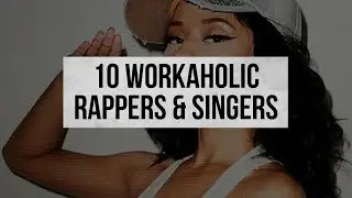 10 Workaholic Rappers & Singers