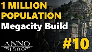1 MILLION Population Megacity Build - Anno 1800 | All DLC No Mods | #10