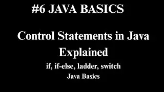 Control Statements in Java Explained | if, if-else, ladder, switch | Java Basics | Logic Ladder