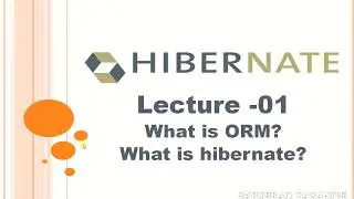 What is ORM? What is Object Relational Mapping? What is Hibernate?