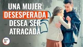 Una Mujer Desesperada Desea Ser Atracada | @DramatizeMe