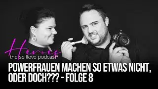 Folge 8 | POWERFRAUEN machen so etwas nicht, ODER DOCH? | Heroes - the selflove Podcast