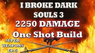 I BROKE DARK SOULS 3 - 2250 DAMAGE One Shot Build - Super Weapons Ep. 5
