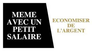 COMMENT ECONOMISER DE L'ARGENT MEME AVEC UN PETIT SALAIRE