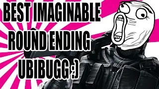 ►😊BEST IMAGINABLE ROUND ENDING , UBIBUGG :), RAINBOW SIX SIEGE.