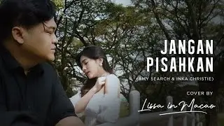 Jangan Pisahkan - Amy Search feat Inka Christie (Cover by Lissa in Macao)