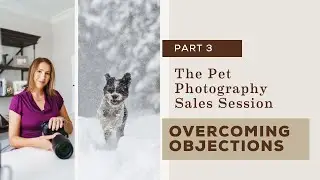 The Pet Photography Sales Session - Overcoming Objections