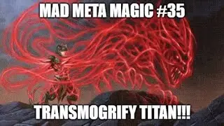 Transmogrify Titan!!! \ Mad Meta Magic #35