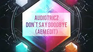 Audiotricz - Don't Say Goodbye (feat. Aloma Steele) [AEM Edit]