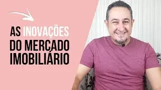 As inovações do mercado imobiliário