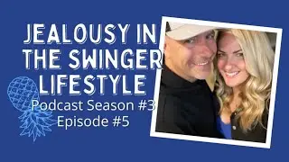 Jealousy in the Swinger Lifestyle Podcast Season #3 - Episode #5
