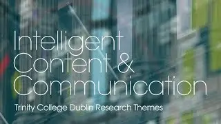 Intelligent Content & Communication Research Theme at Trinity
