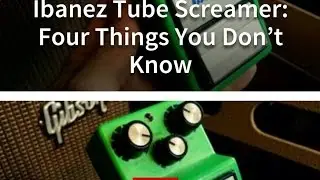 Four Fun Facts About The Ibanez Tubescreamer.