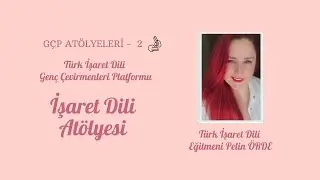 GÇP Atölyeleri - 2 - İşaret Dili Atölyesi - Türk İşaret Dili Genç Çevirmenleri Platformu (TİD)