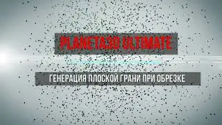 Генерация плоской грани при обрезке в Planeta3D Ultimate