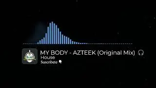 🎵MY BODY 🎶 - 📣 AZTEEK (Original Mix) 🎧