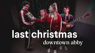 Last Christmas - Downtown Abby