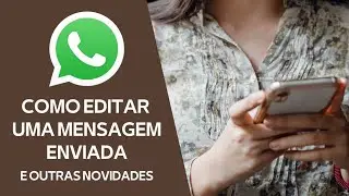 Como editar uma mensagem enviada no whatsapp e outras novidades
