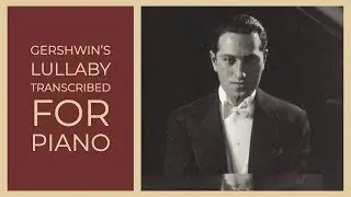 George Gershwin Lullaby transcribed for piano by Alicia Zizzo performed by Harrison Sheckler