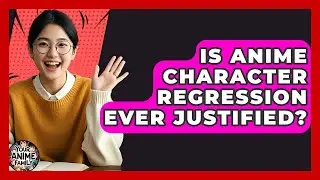 Is Anime Character Regression Ever Justified? - Your Anime Family