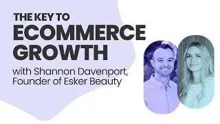 Simplicity: The key to E-commerce growth for  Shannon Davenport and Esker Beauty