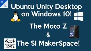 Ubuntu Unity on Windows 10! | Moto Z & The SI MakerSpace!