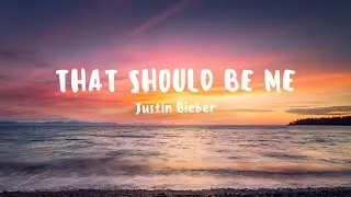 Justin Bieber - That Should Be Me (Lyrics)