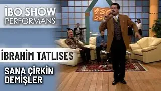 Sana Çirkin Demişler | İbrahim Tatlıses | İbo Show Performans
