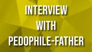 Interview with Pedophile/Father