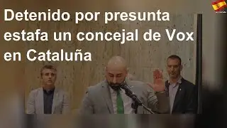 Detenido por presunta estafa un concejal de Vox en Cataluña