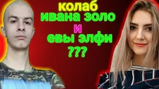 Колаб Ивана Золо с Евой Элфи?