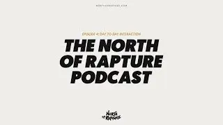 Day to Day Interaction - The North of Rapture Podcast Ep.4